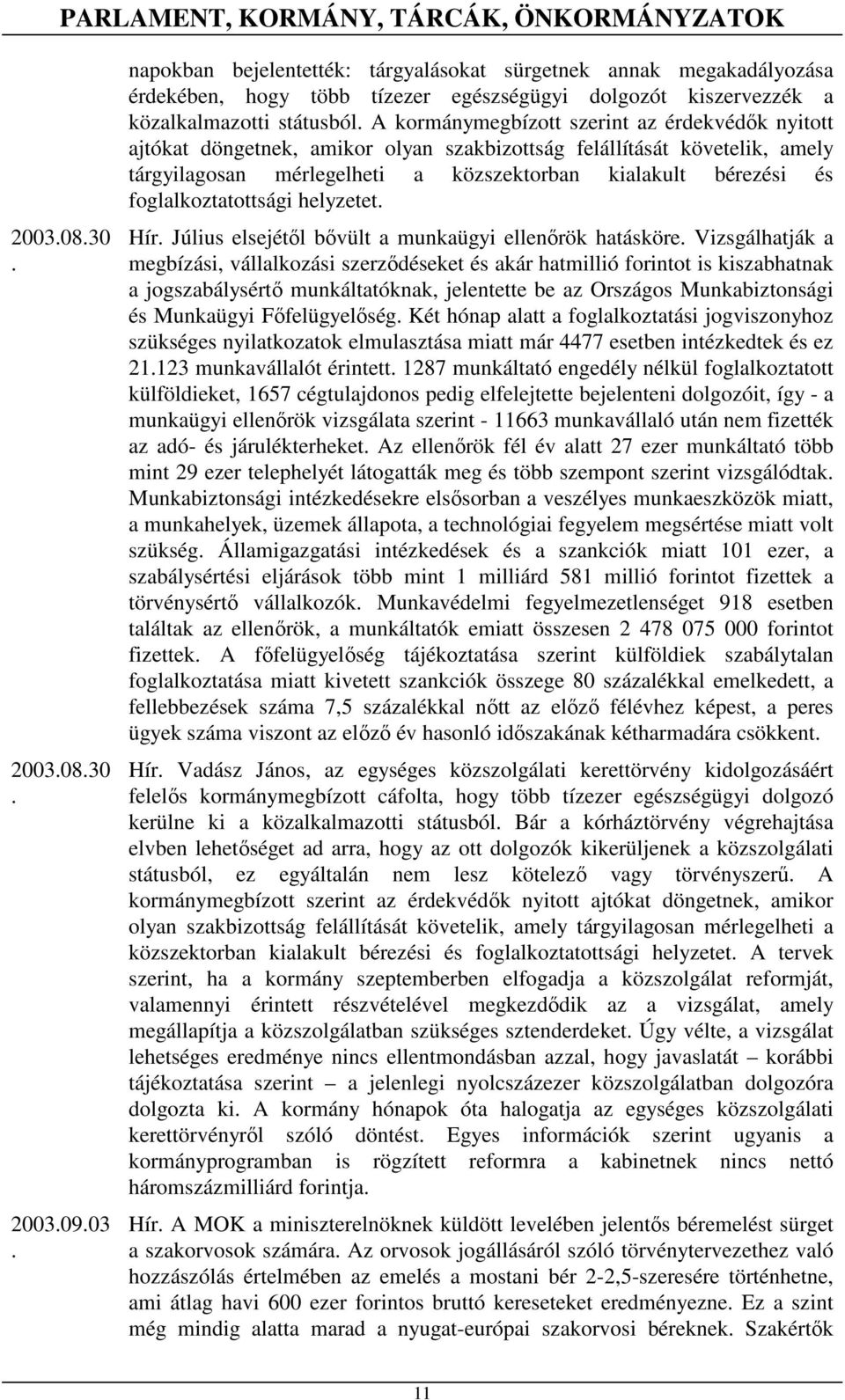 közszektorban kialakult bérezési és foglalkoztatottsági helyzetet Hír Július elsejétıl bıvült a munkaügyi ellenırök hatásköre Vizsgálhatják a megbízási, vállalkozási szerzıdéseket és akár hatmillió