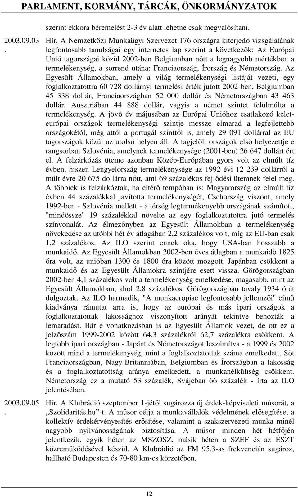 Franciaország, Írország és Németország Az Egyesült Államokban, amely a világ termelékenységi listáját vezeti, egy foglalkoztatottra 60 728 dollárnyi termelési érték jutott 2002-ben, Belgiumban 45 338