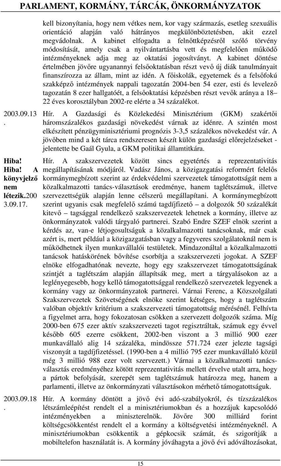 megvádolnak A kabinet elfogadta a felnıttképzésrıl szóló törvény módosítását, amely csak a nyilvántartásba vett és megfelelıen mőködı intézményeknek adja meg az oktatási jogosítványt A kabinet