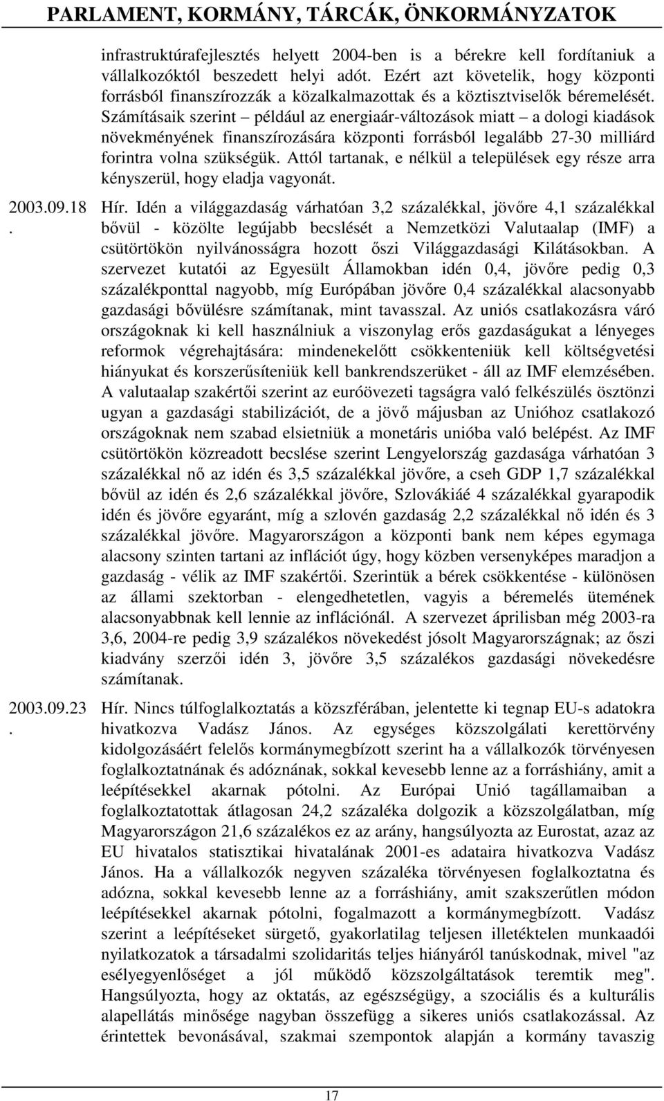 központi forrásból legalább 27-30 milliárd forintra volna szükségük Attól tartanak, e nélkül a települések egy része arra kényszerül, hogy eladja vagyonát Hír Idén a világgazdaság várhatóan 3,2