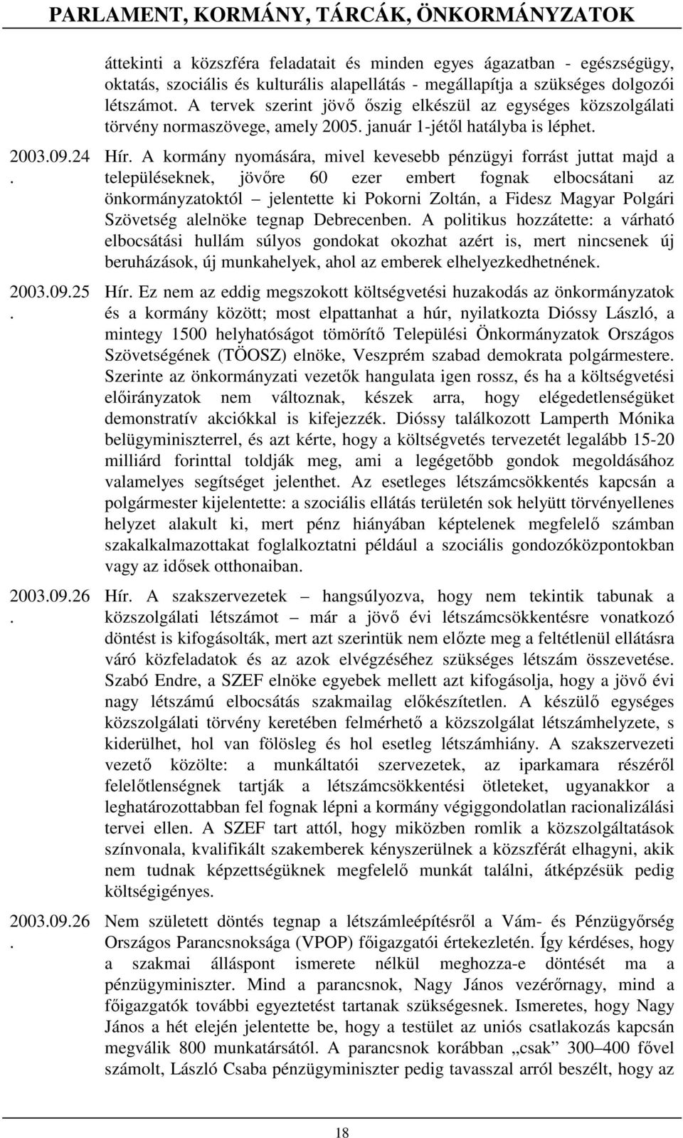mivel kevesebb pénzügyi forrást juttat majd a településeknek, jövıre 60 ezer embert fognak elbocsátani az önkormányzatoktól jelentette ki Pokorni Zoltán, a Fidesz Magyar Polgári Szövetség alelnöke