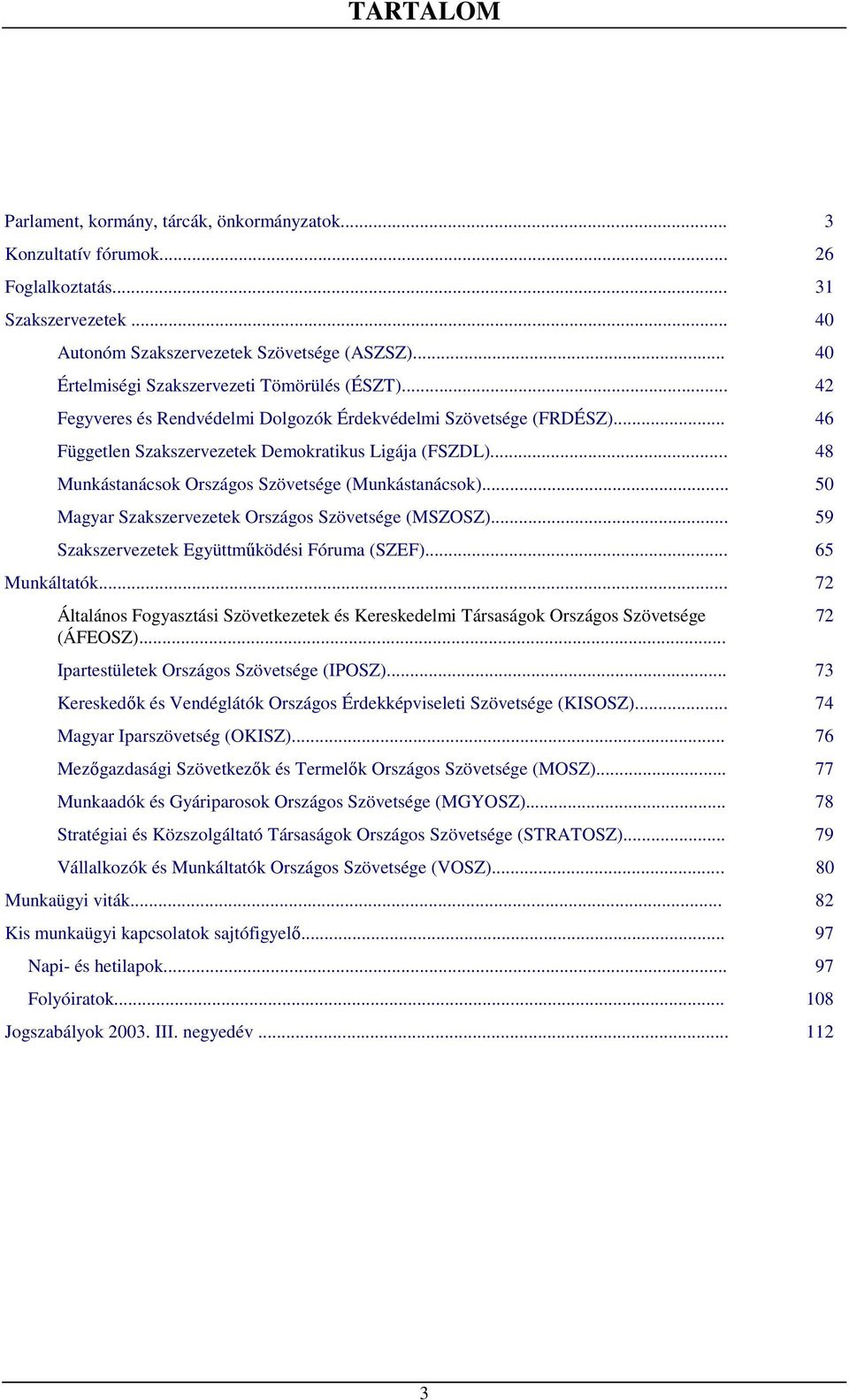 Szakszervezetek Országos Szövetsége (MSZOSZ) 59 Szakszervezetek Együttmőködési Fóruma (SZEF) 65 Munkáltatók 72 Általános Fogyasztási Szövetkezetek és Kereskedelmi Társaságok Országos Szövetsége