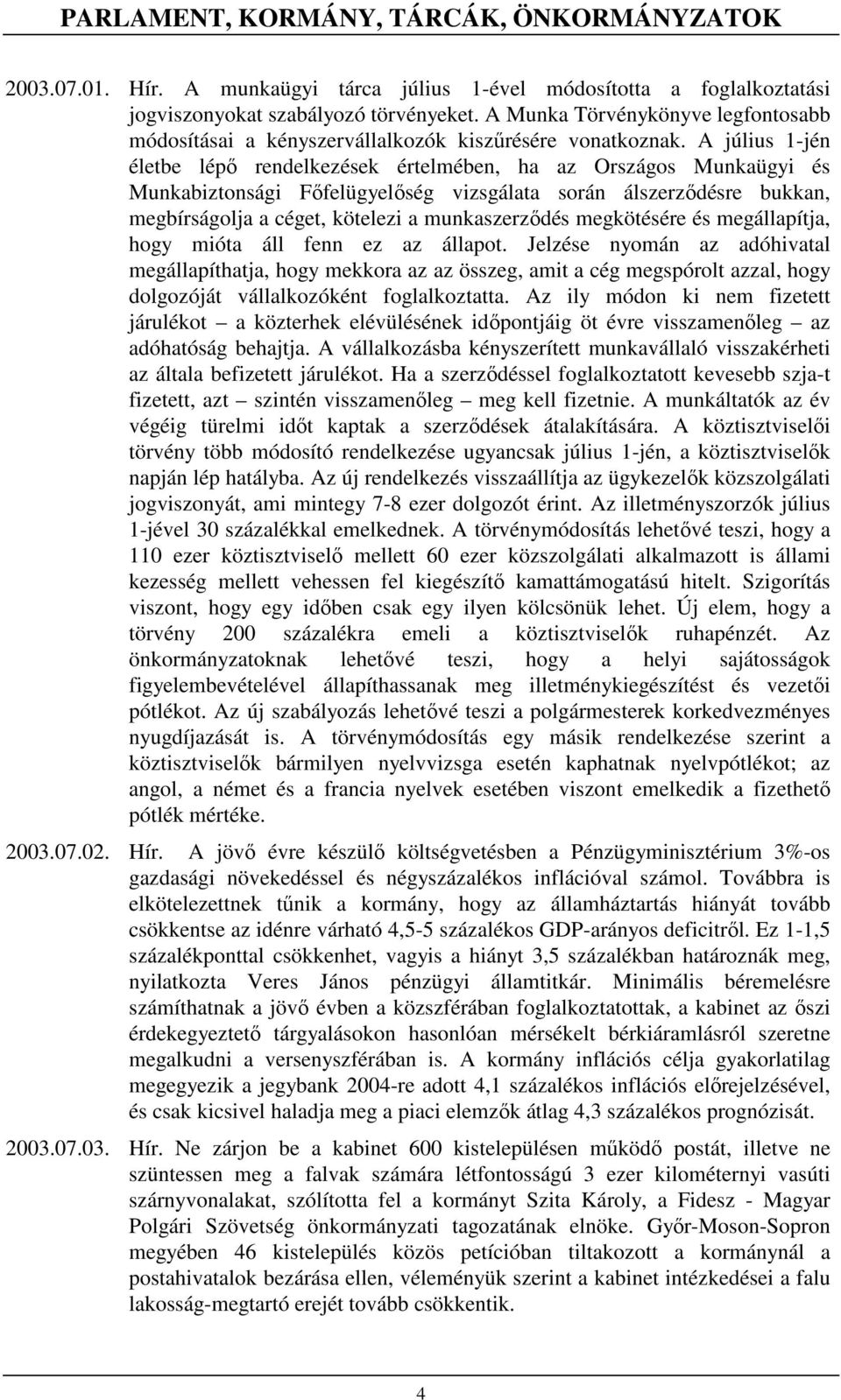 álszerzıdésre bukkan, megbírságolja a céget, kötelezi a munkaszerzıdés megkötésére és megállapítja, hogy mióta áll fenn ez az állapot Jelzése nyomán az adóhivatal megállapíthatja, hogy mekkora az az