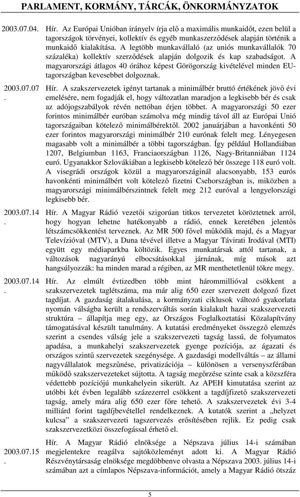 Görögország kivételével minden EUtagországban kevesebbet dolgoznak 20030707 20030714 20030714 20030715 Hír A szakszervezetek igényt tartanak a minimálbér bruttó értékének jövı évi emelésére, nem