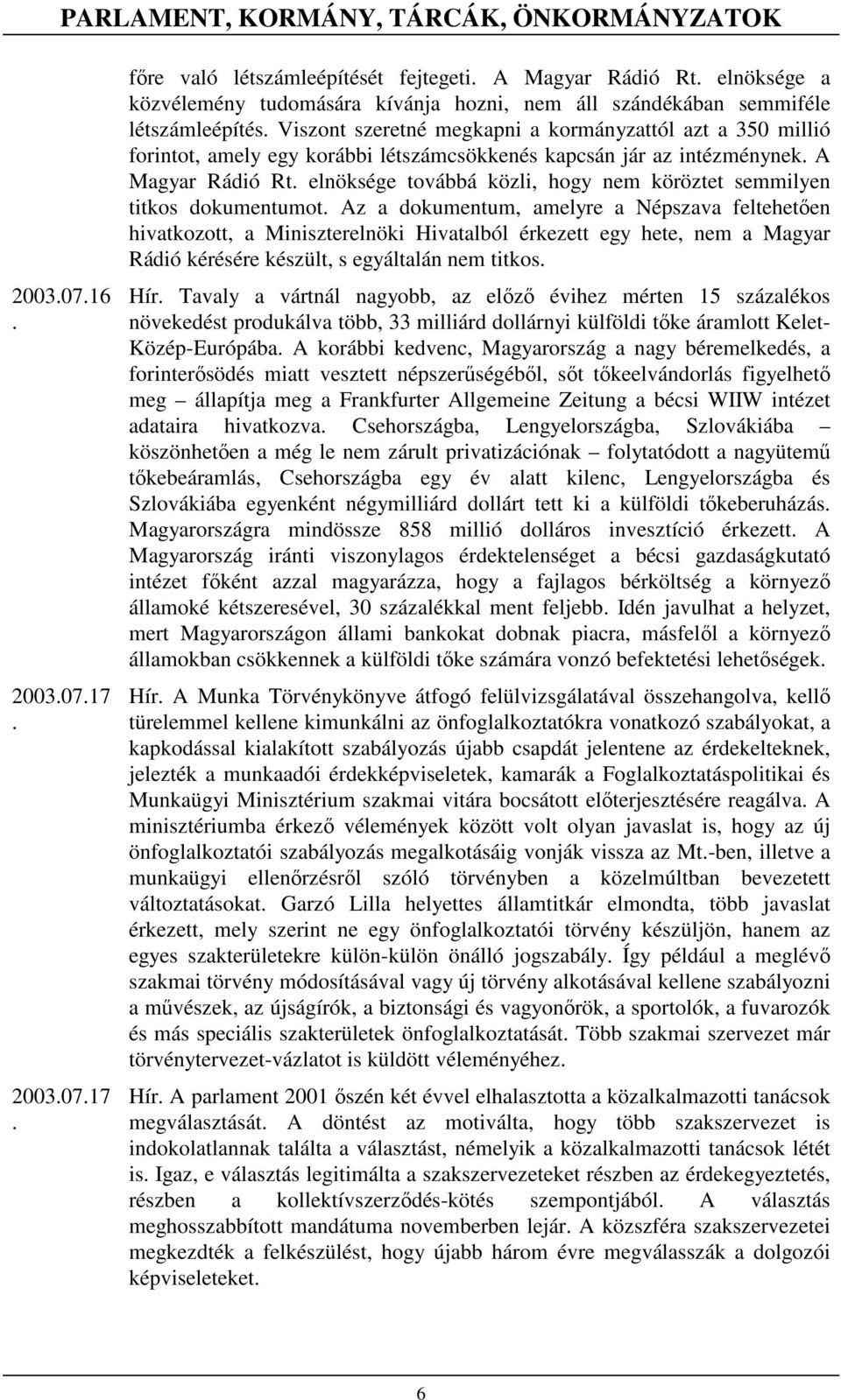 közli, hogy nem köröztet semmilyen titkos dokumentumot Az a dokumentum, amelyre a Népszava feltehetıen hivatkozott, a Miniszterelnöki Hivatalból érkezett egy hete, nem a Magyar Rádió kérésére