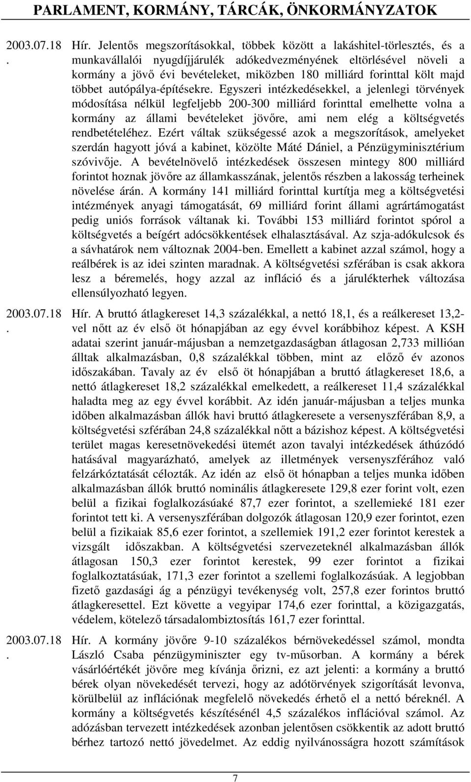 legfeljebb 200-300 milliárd forinttal emelhette volna a kormány az állami bevételeket jövıre, ami nem elég a költségvetés rendbetételéhez Ezért váltak szükségessé azok a megszorítások, amelyeket