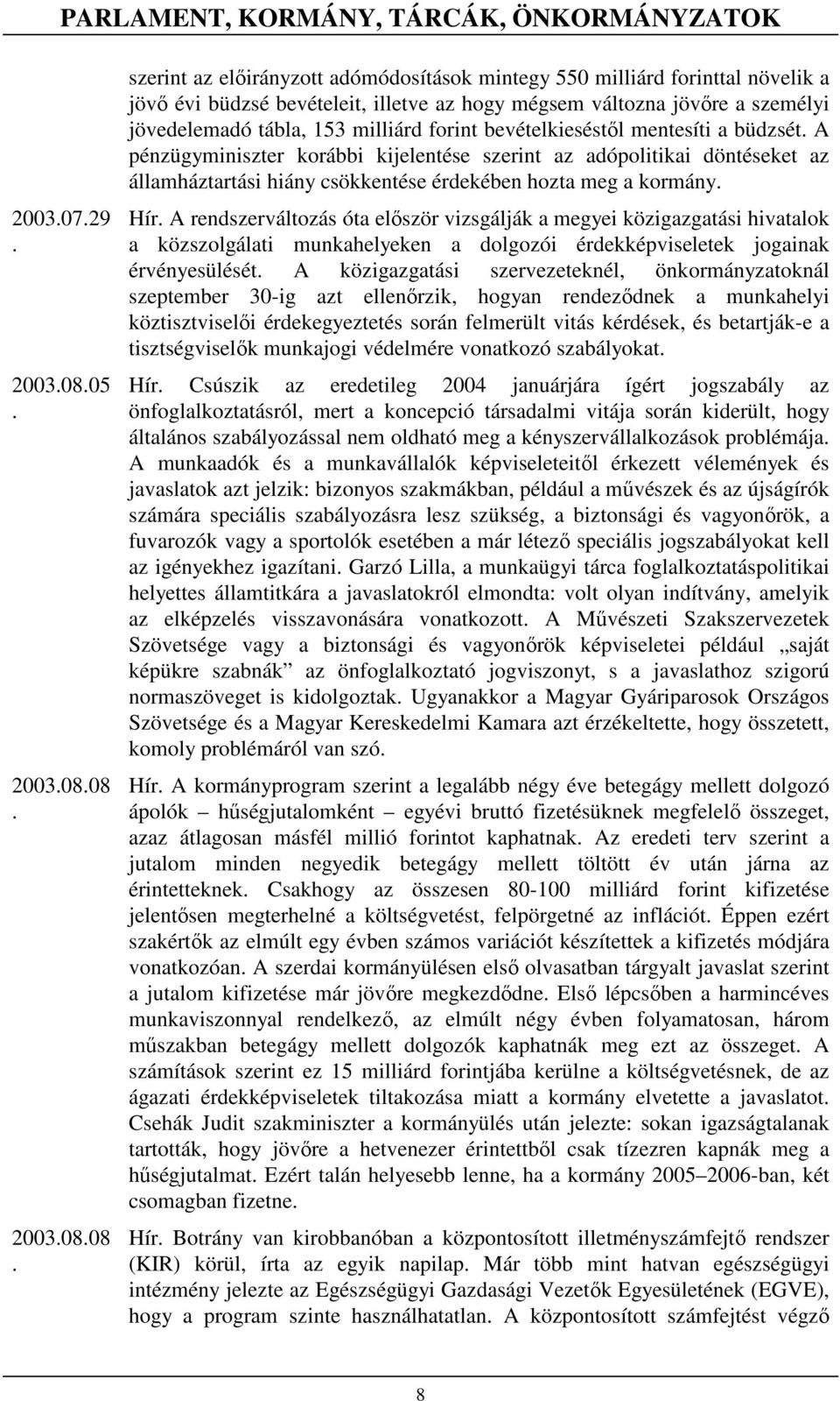 államháztartási hiány csökkentése érdekében hozta meg a kormány Hír A rendszerváltozás óta elıször vizsgálják a megyei közigazgatási hivatalok a közszolgálati munkahelyeken a dolgozói
