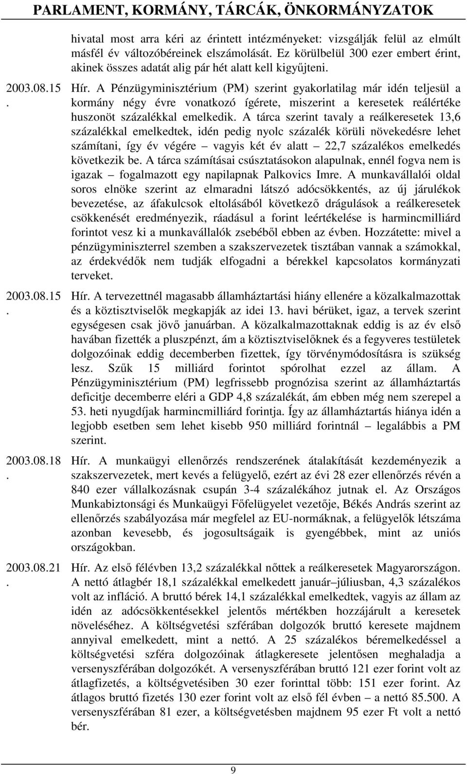 miszerint a keresetek reálértéke huszonöt százalékkal emelkedik A tárca szerint tavaly a reálkeresetek 13,6 százalékkal emelkedtek, idén pedig nyolc százalék körüli növekedésre lehet számítani, így