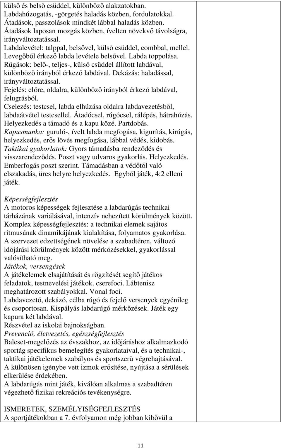 Labda toppolása. Rúgások: belő-, teljes-, külső csüddel állított labdával, különböző irányból érkező labdával. Dekázás: haladással, irányváltoztatással.