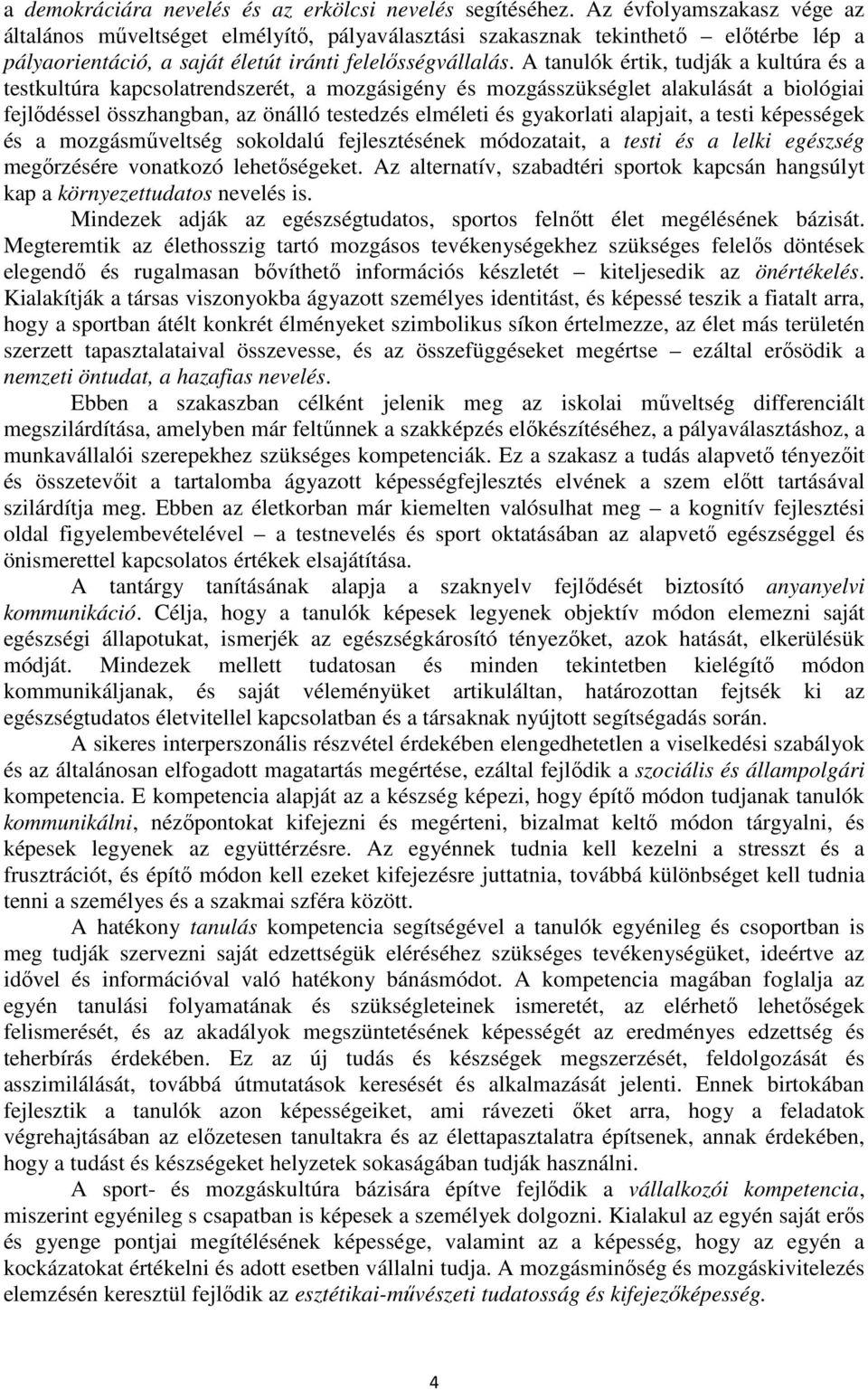 A tanulók értik, tudják a kultúra és a testkultúra kapcsolatrendszerét, a mozgásigény és mozgásszükséglet alakulását a biológiai fejlődéssel összhangban, az önálló testedzés elméleti és gyakorlati