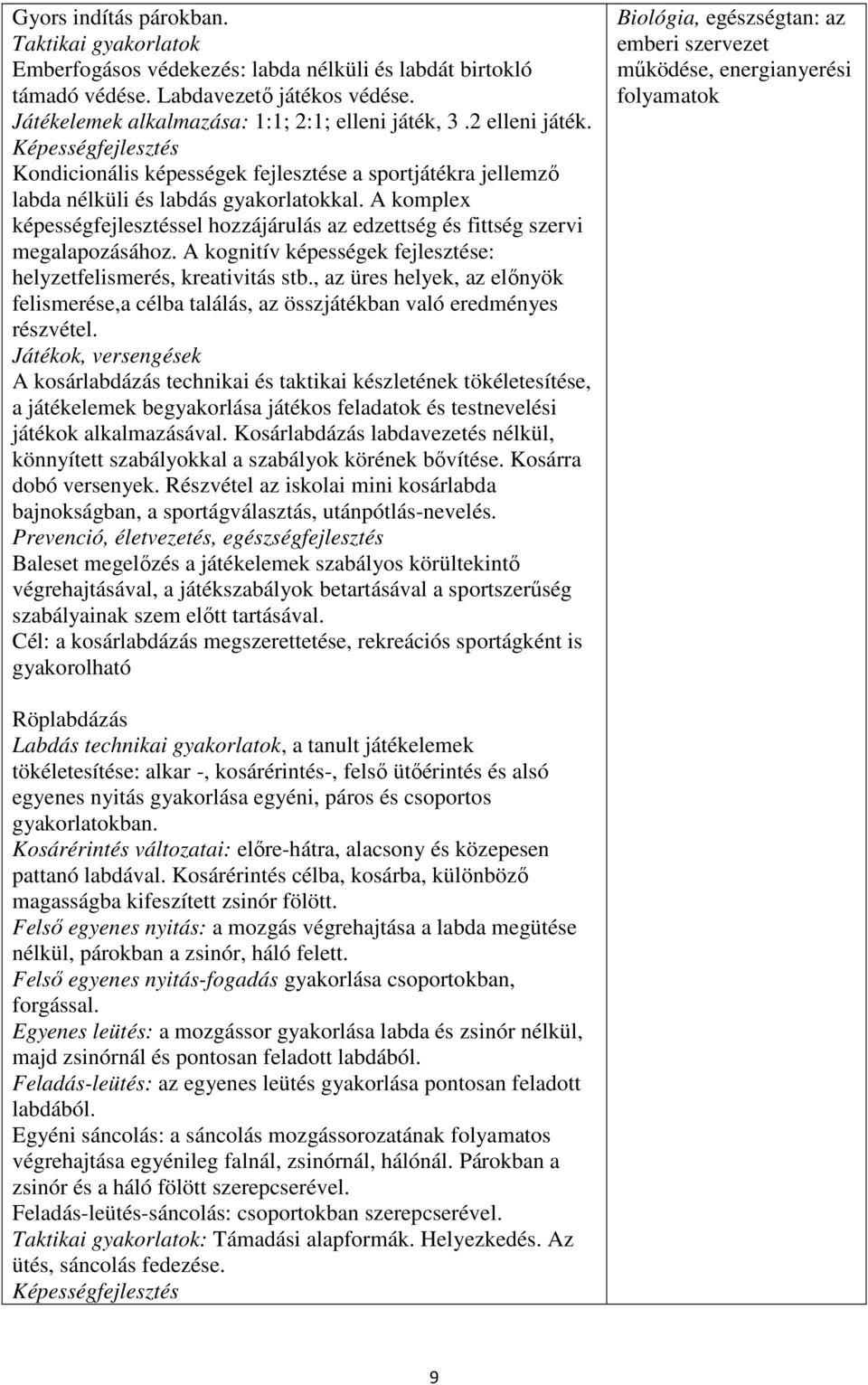 A komplex képességfejlesztéssel hozzájárulás az edzettség és fittség szervi megalapozásához. A kognitív képességek fejlesztése: helyzetfelismerés, kreativitás stb.