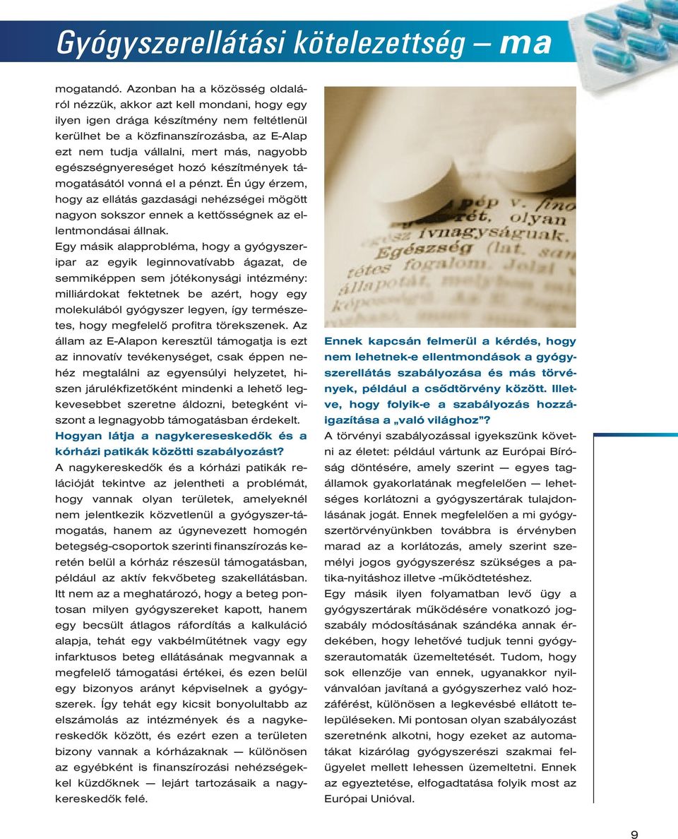 nagyobb egészségnyereséget hozó készítmények támo gatásától vonná el a pénzt. Én úgy érzem, hogy az ellátás gazdasági nehézségei mögött nagyon sokszor ennek a kettôsségnek az ellentmondásai állnak.