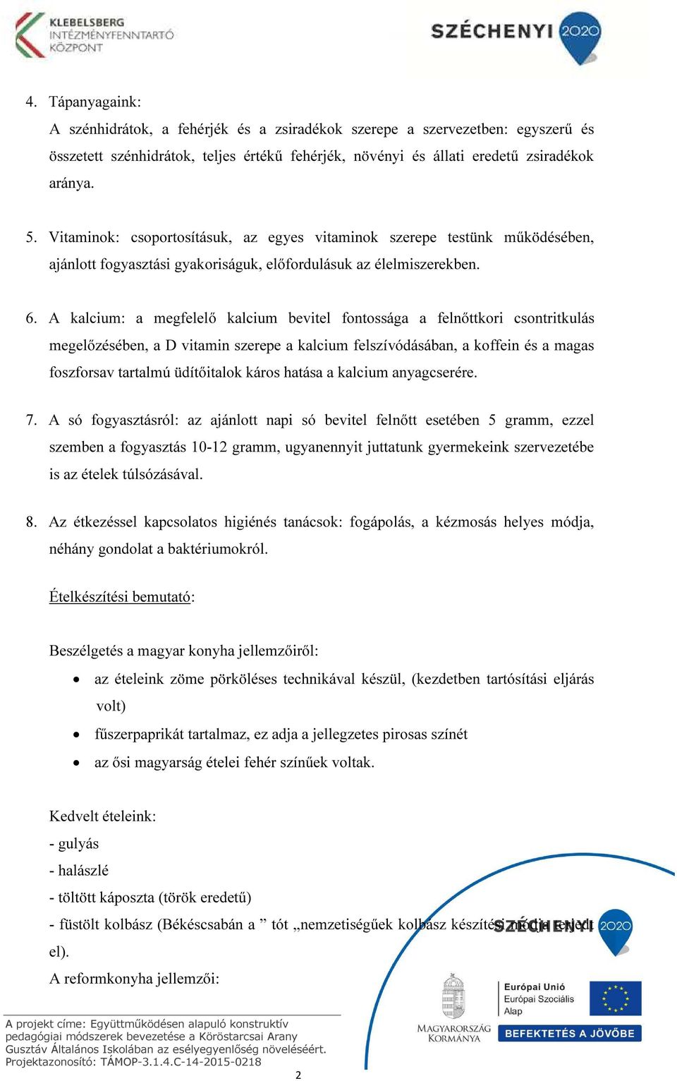 A kalcium: a megfelelő kalcium bevitel fontossága a felnőttkori csontritkulás megelőzésében, a D vitamin szerepe a kalcium felszívódásában, a koffein és a magas foszforsav tartalmú üdítőitalok káros