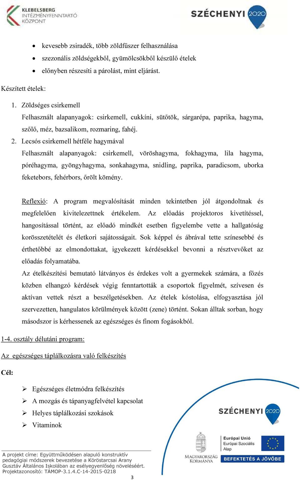 Lecsós csirkemell hétféle hagymával Felhasznált alapanyagok: csirkemell, vöröshagyma, fokhagyma, lila hagyma, póréhagyma, gyöngyhagyma, sonkahagyma, snidling, paprika, paradicsom, uborka feketebors,