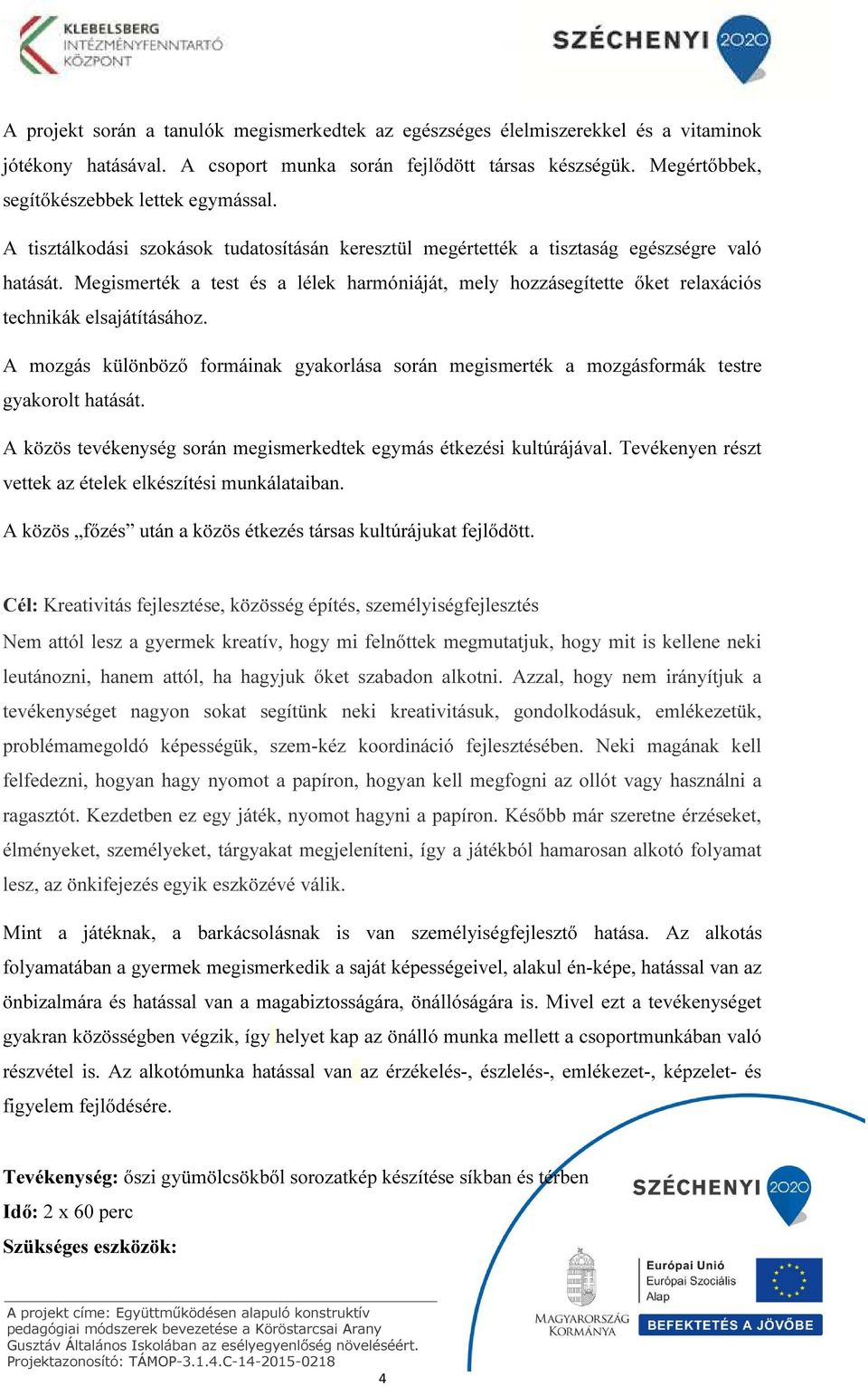 Megismerték a test és a lélek harmóniáját, mely hozzásegítette őket relaxációs technikák elsajátításához.