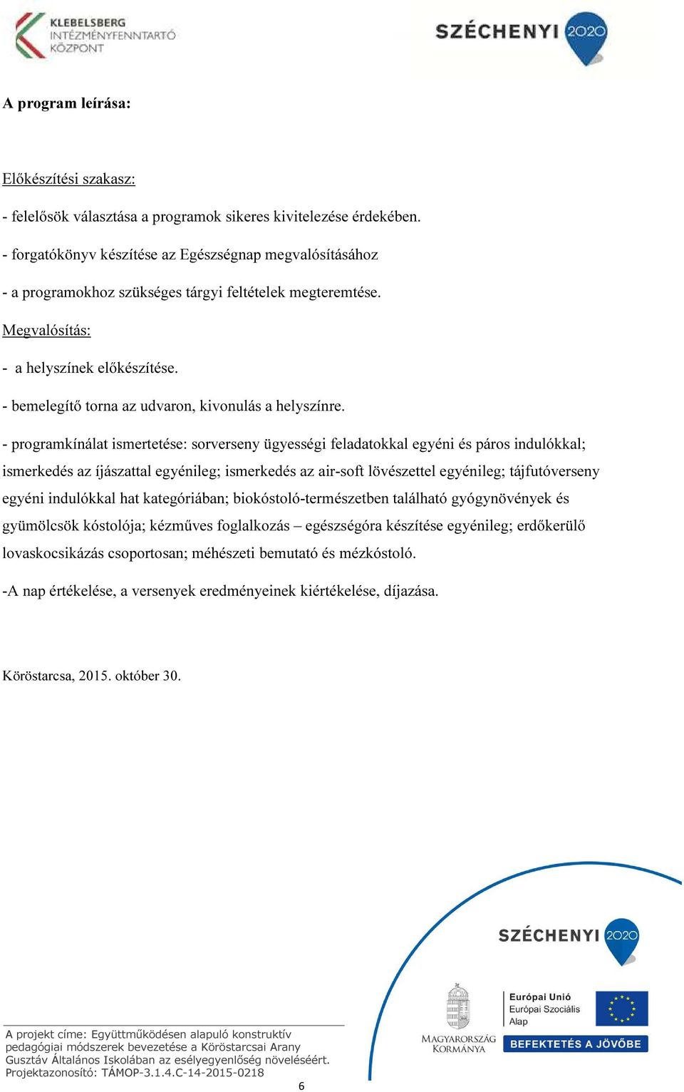 - bemelegítő torna az udvaron, kivonulás a helyszínre.