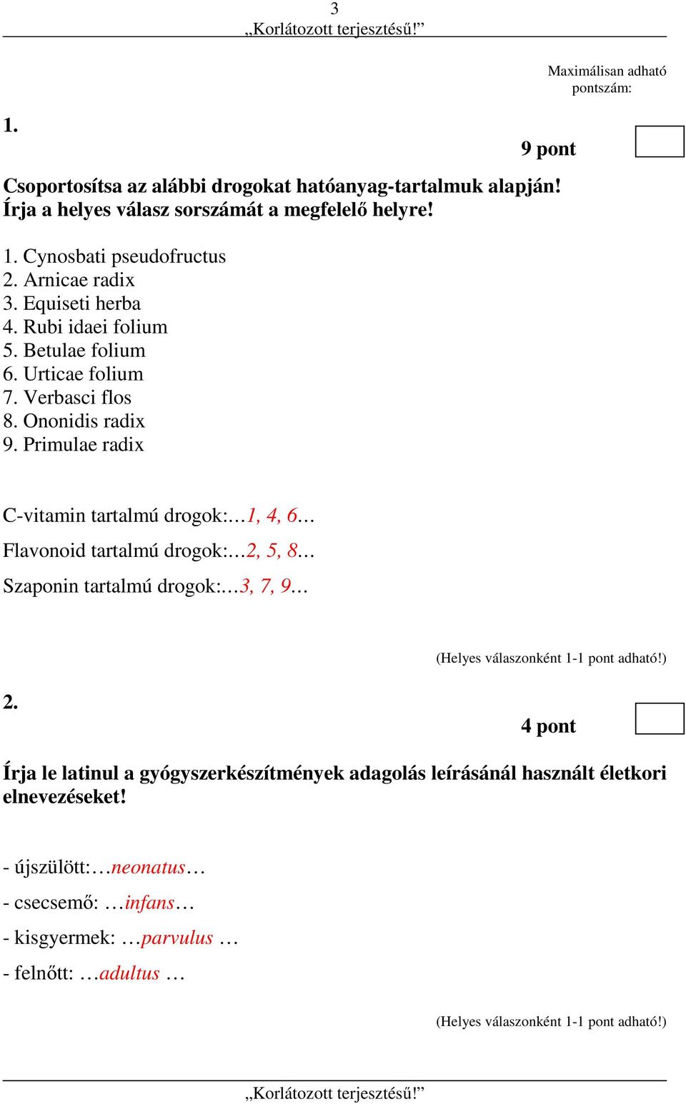 Ononidis radix 9. Primulae radix C-vitamin tartalmú drogok: 1, 4, 6 Flavonoid tartalmú drogok: 2, 5, 8 Szaponin tartalmú drogok: 3, 7, 9 2.