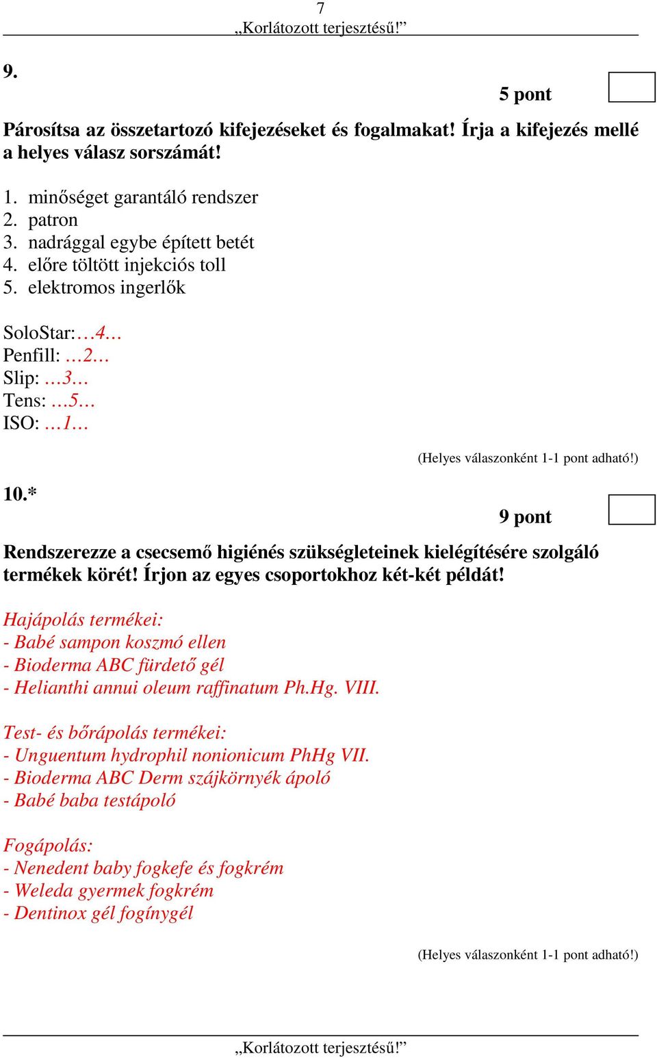 Írjon az egyes csoportokhoz két-két példát! Hajápolás termékei: - Babé sampon koszmó ellen - Bioderma ABC fürdető gél - Helianthi annui oleum raffinatum Ph.Hg. VIII.