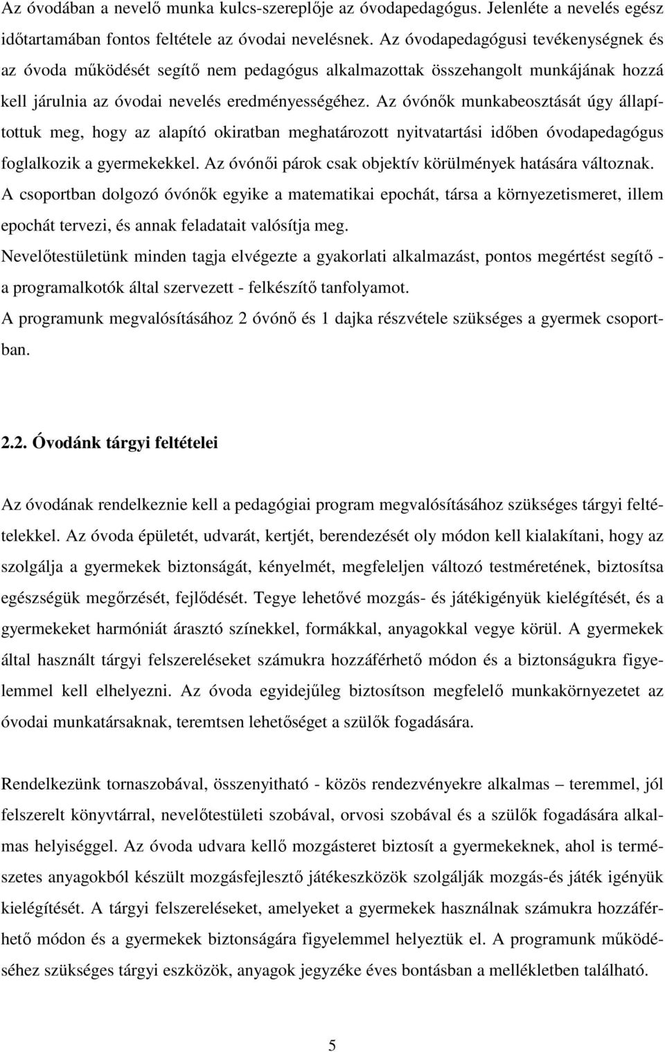 Az óvónők munkabeosztását úgy állapítottuk meg, hogy az alapító okiratban meghatározott nyitvatartási időben óvodapedagógus foglalkozik a gyermekekkel.