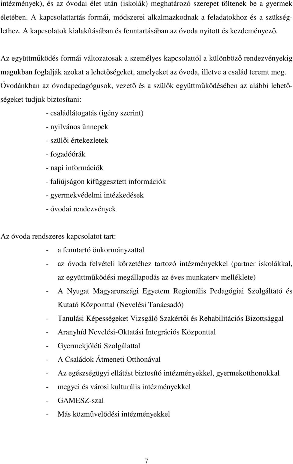 Az együttműködés formái változatosak a személyes kapcsolattól a különböző rendezvényekig magukban foglalják azokat a lehetőségeket, amelyeket az óvoda, illetve a család teremt meg.