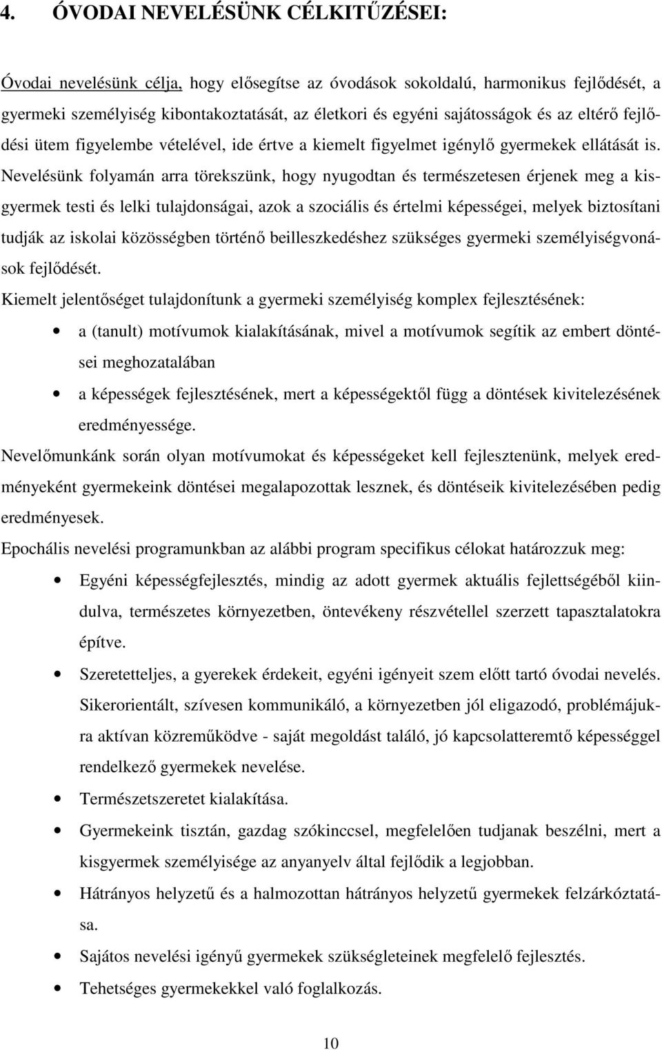 Nevelésünk folyamán arra törekszünk, hogy nyugodtan és természetesen érjenek meg a kisgyermek testi és lelki tulajdonságai, azok a szociális és értelmi képességei, melyek biztosítani tudják az