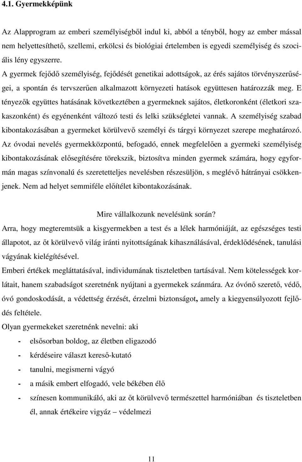 A gyermek fejődő személyiség, fejődését genetikai adottságok, az érés sajátos törvényszerűségei, a spontán és tervszerűen alkalmazott környezeti hatások együttesen határozzák meg.