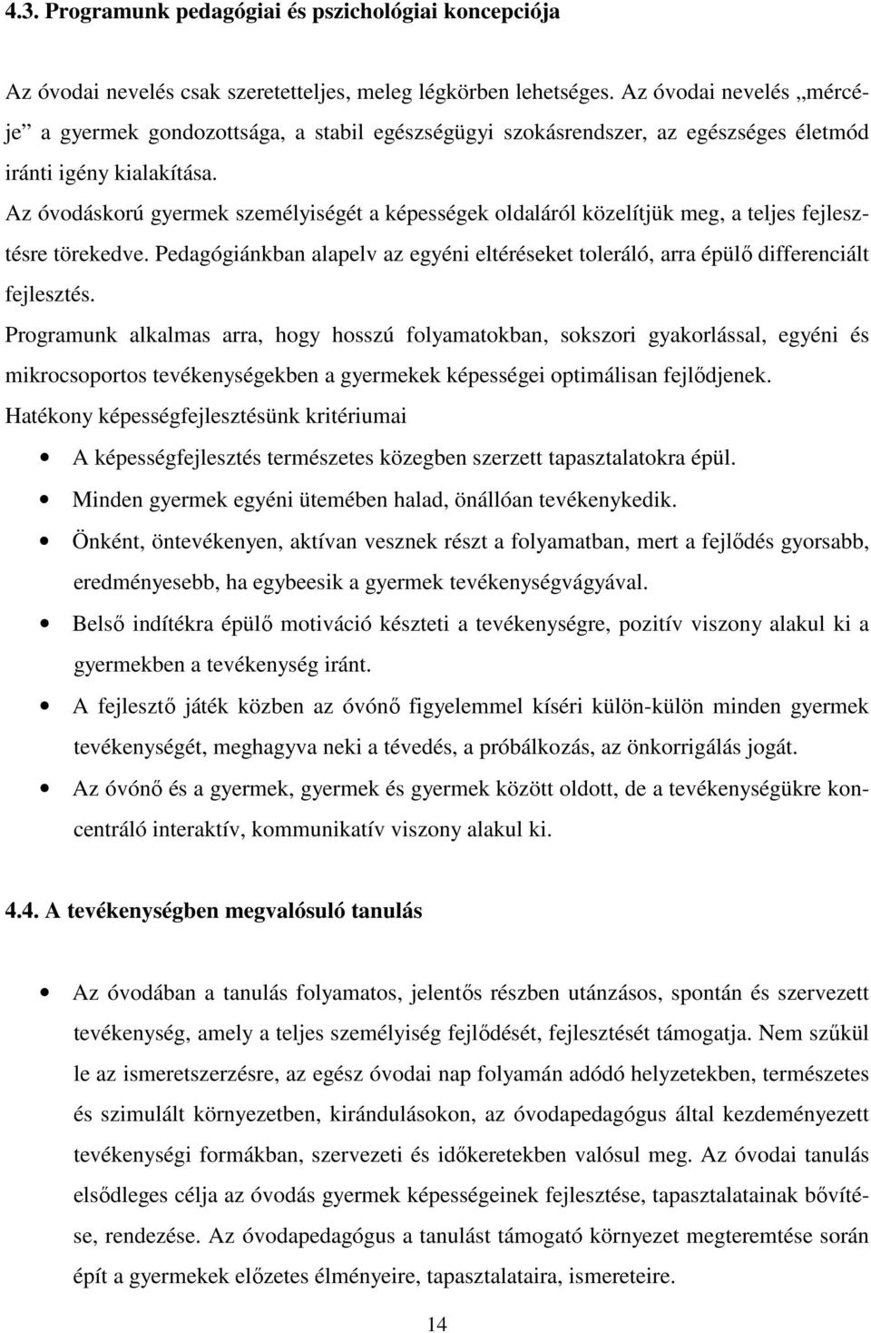 Az óvodáskorú gyermek személyiségét a képességek oldaláról közelítjük meg, a teljes fejlesztésre törekedve. Pedagógiánkban alapelv az egyéni eltéréseket toleráló, arra épülő differenciált fejlesztés.