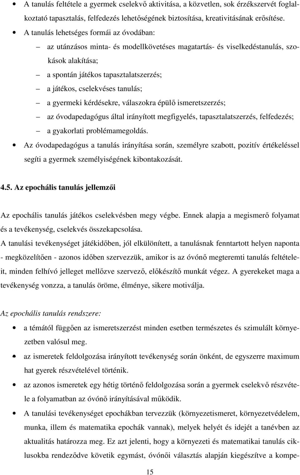 tanulás; a gyermeki kérdésekre, válaszokra épülő ismeretszerzés; az óvodapedagógus által irányított megfigyelés, tapasztalatszerzés, felfedezés; a gyakorlati problémamegoldás.