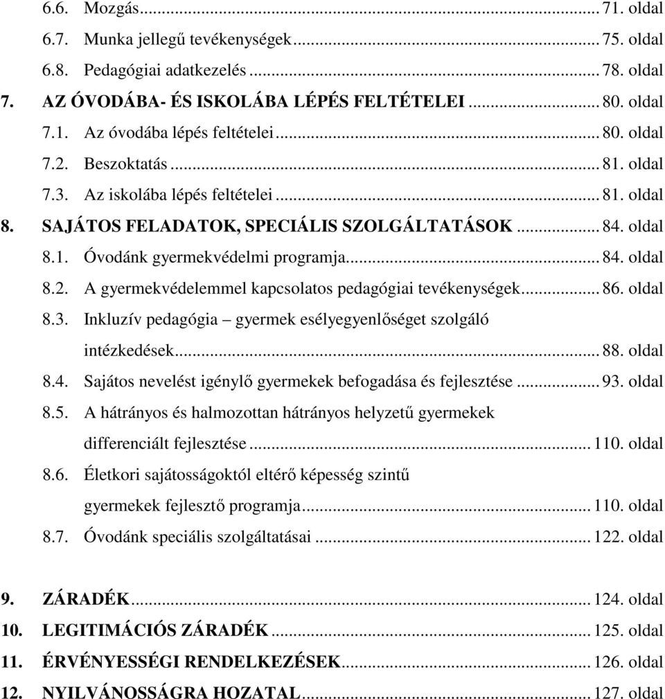 .. 86. oldal 8.3. Inkluzív pedagógia gyermek esélyegyenlőséget szolgáló intézkedések... 88. oldal 8.4. Sajátos nevelést igénylő gyermekek befogadása és fejlesztése... 93. oldal 8.5.