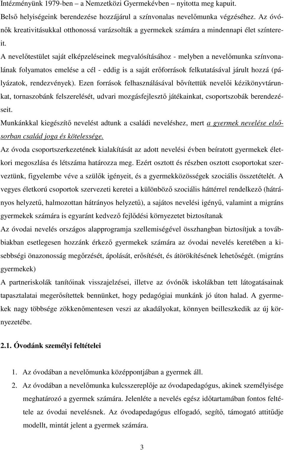 A nevelőtestület saját elképzeléseinek megvalósításához - melyben a nevelőmunka színvonalának folyamatos emelése a cél - eddig is a saját erőforrások felkutatásával járult hozzá (pályázatok,