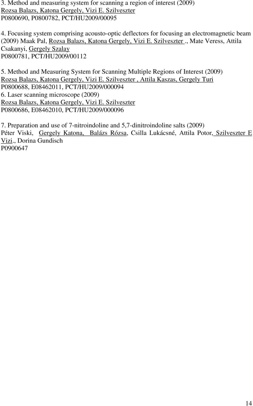 , Mate Veress, Attila Csakanyi, Gergely Szalay P0800781, PCT/HU2009/00112 5. Method and Measuring System for Scanning Multiple Regions of Interest (2009) Rozsa Balazs, Katona Gergely, Vizi E.