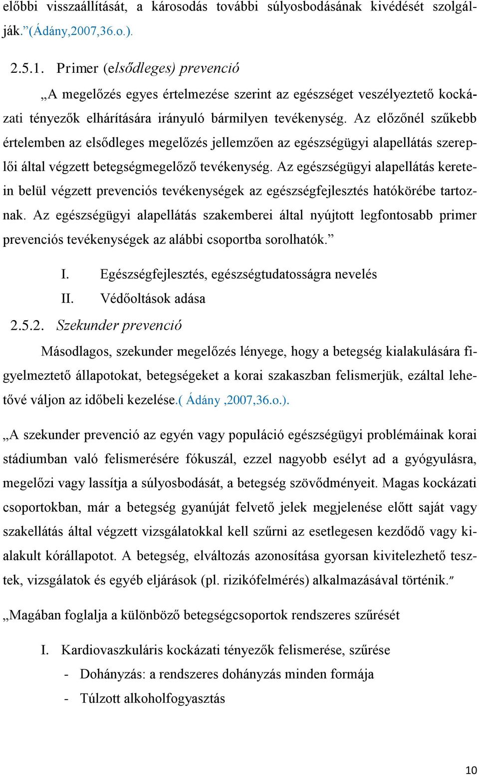 Az előzőnél szűkebb értelemben az elsődleges megelőzés jellemzően az egészségügyi alapellátás szereplői által végzett betegségmegelőző tevékenység.