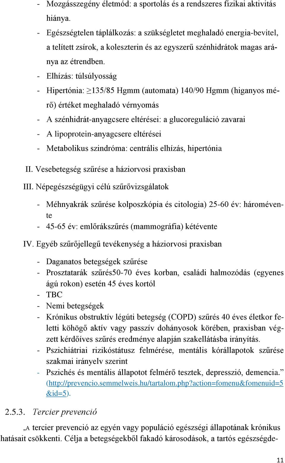 - Elhízás: túlsúlyosság - Hipertónia: 135/85 Hgmm (automata) 140/90 Hgmm (higanyos mérő) értéket meghaladó vérnyomás - A szénhidrát-anyagcsere eltérései: a glucoreguláció zavarai - A