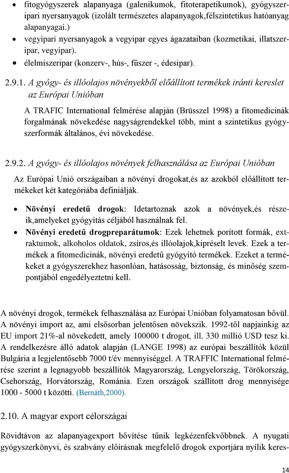 A gyógy- és illóolajos növényekből előállított termékek iránti kereslet az Európai Unióban A TRAFIC International felmérése alapján (Brüsszel 1998) a fitomedicinák forgalmának növekedése