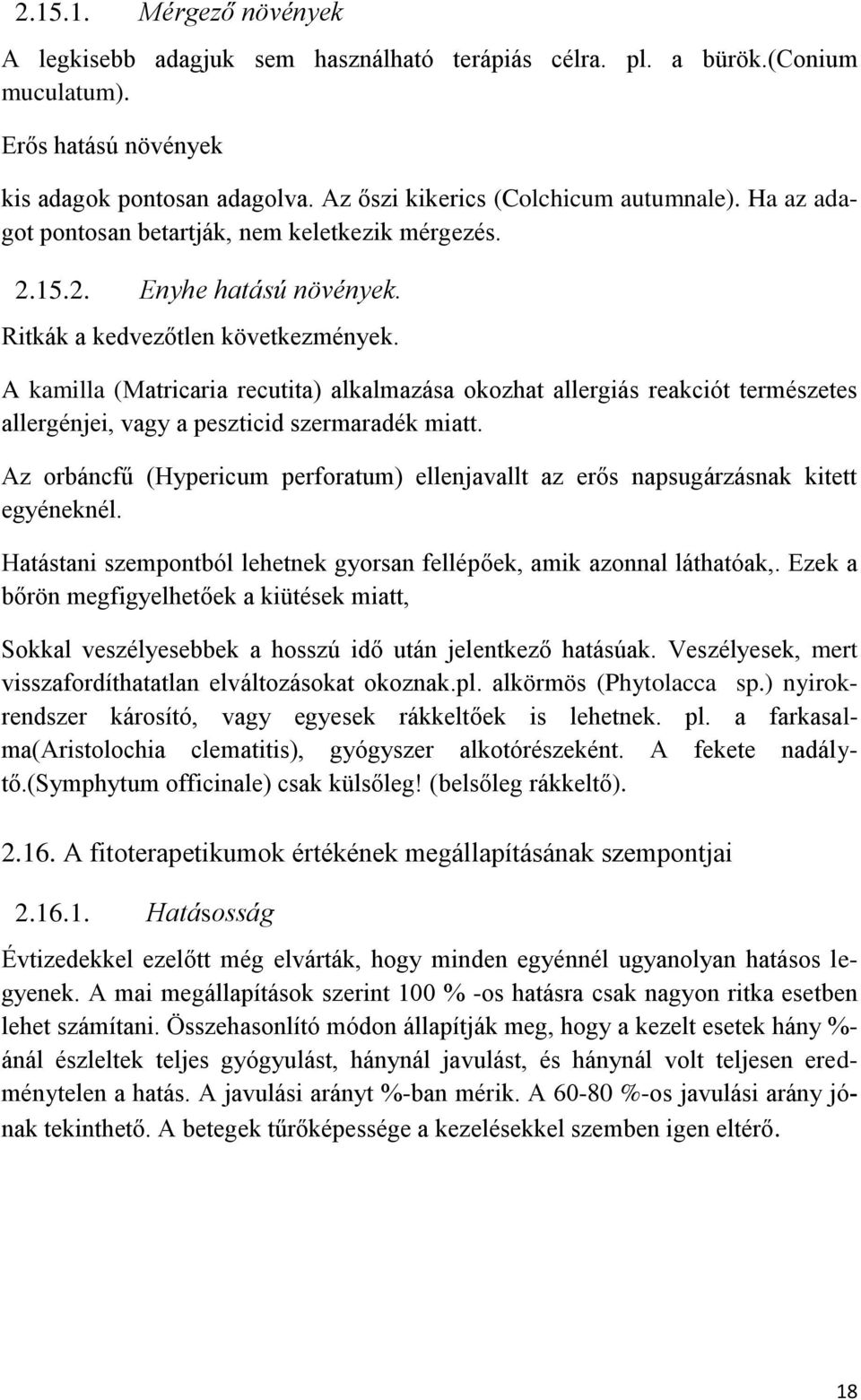 A kamilla (Matricaria recutita) alkalmazása okozhat allergiás reakciót természetes allergénjei, vagy a peszticid szermaradék miatt.