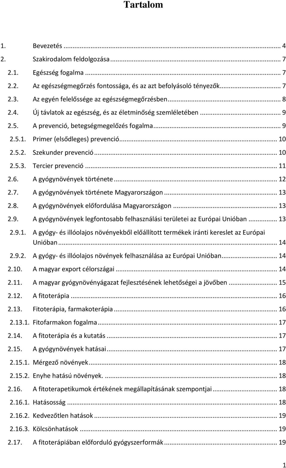 Primer (elsődleges) prevenció... 10 2.5.2. Szekunder prevenció... 10 2.5.3. Tercier prevenció... 11 2.6. A gyógynövények története... 12 2.7. A gyógynövények története Magyarországon... 13 2.8.