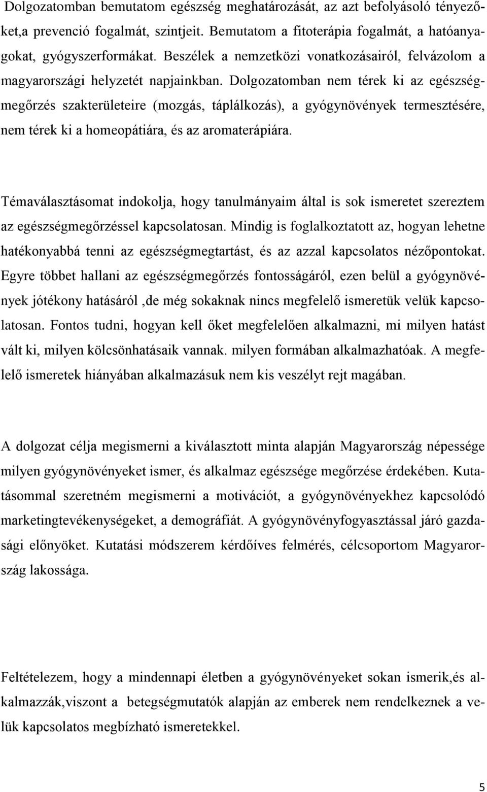 Dolgozatomban nem térek ki az egészségmegőrzés szakterületeire (mozgás, táplálkozás), a gyógynövények termesztésére, nem térek ki a homeopátiára, és az aromaterápiára.