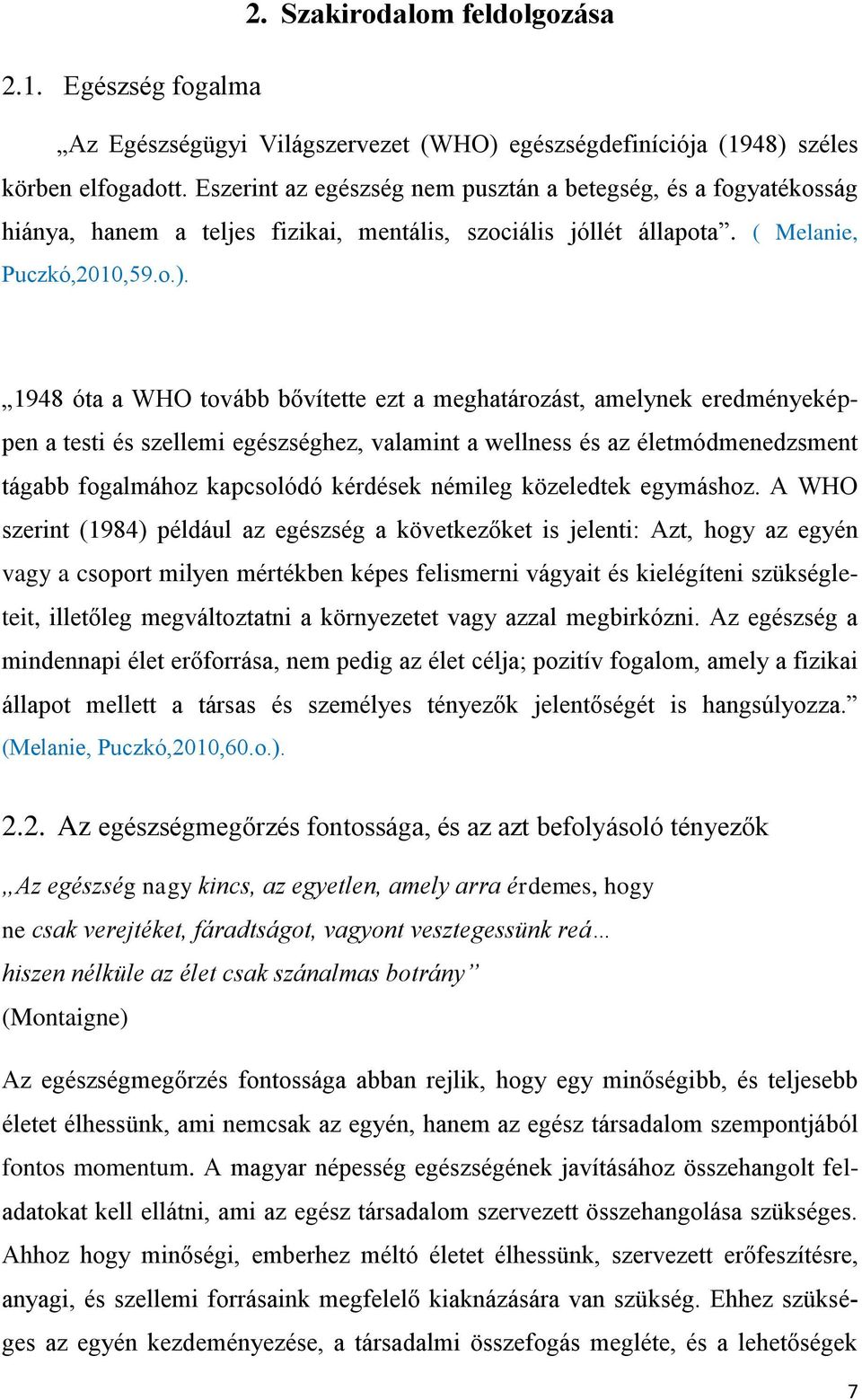 1948 óta a WHO tovább bővítette ezt a meghatározást, amelynek eredményeképpen a testi és szellemi egészséghez, valamint a wellness és az életmódmenedzsment tágabb fogalmához kapcsolódó kérdések