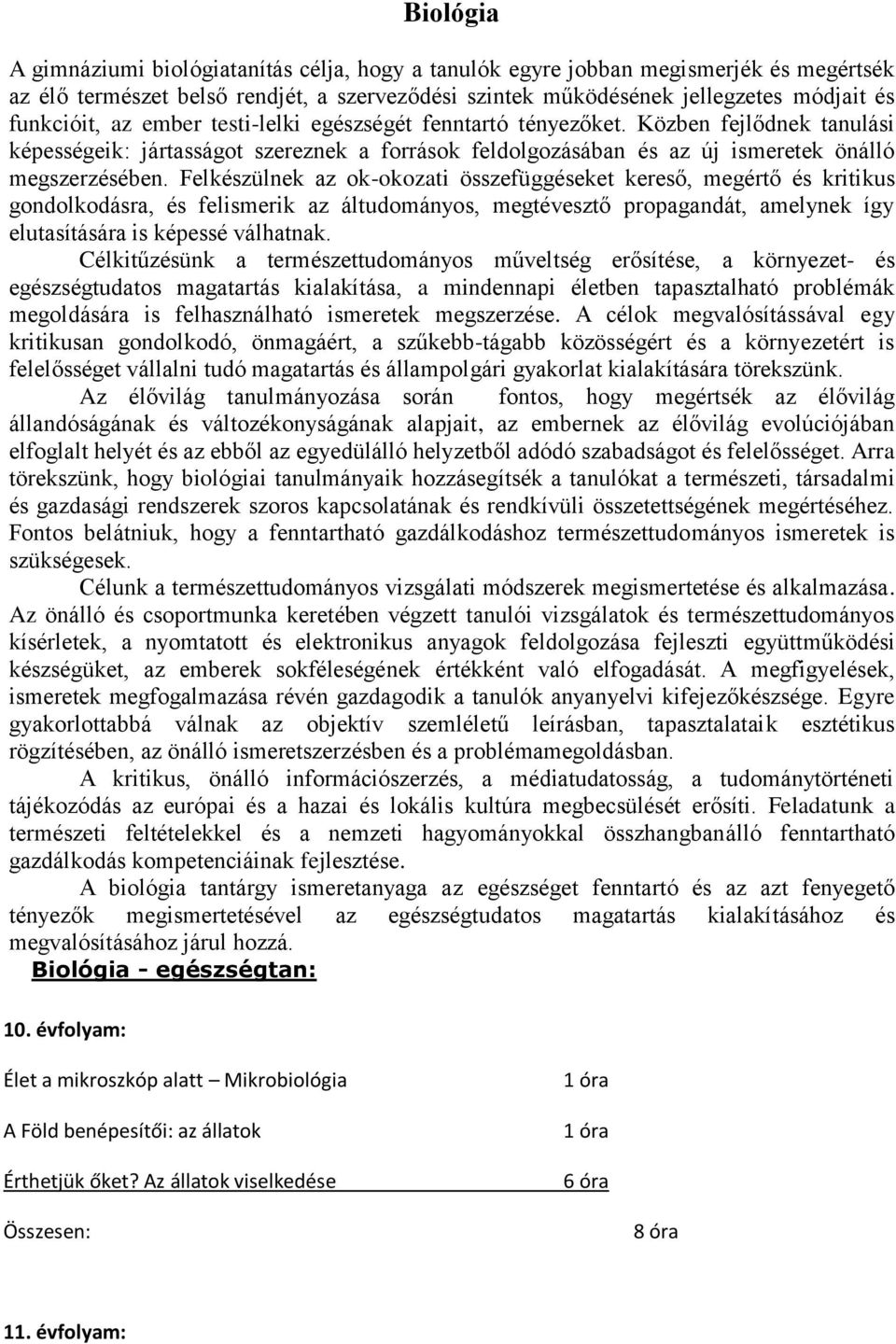 Felkészülnek az ok-okozati összefüggéseket kereső, megértő és kritikus gondolkodásra, és felismerik az áltudományos, megtévesztő propagandát, amelynek így elutasítására is képessé válhatnak.