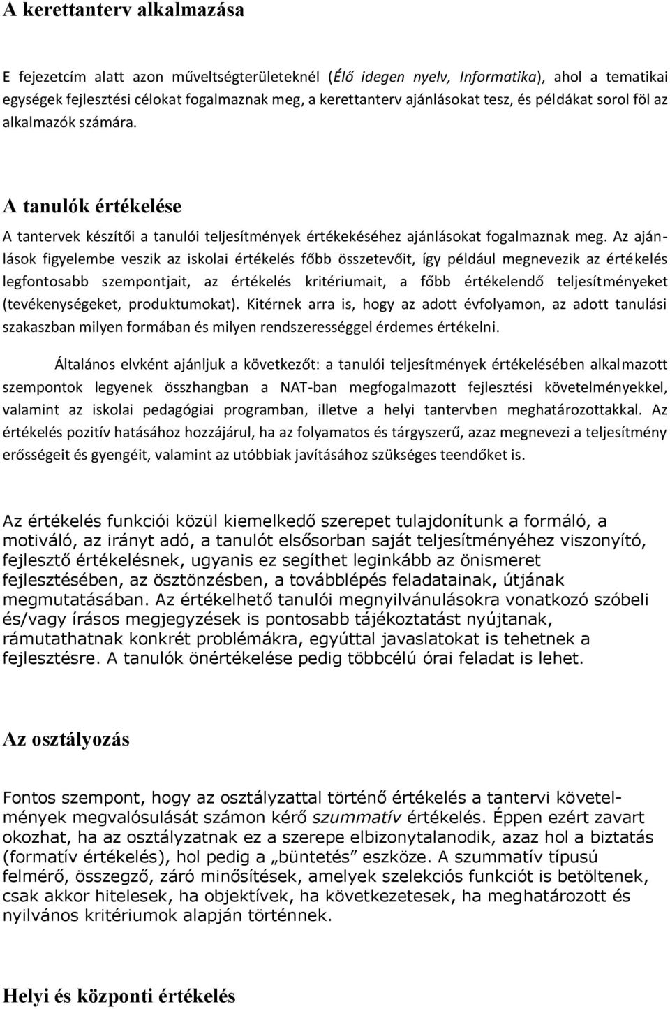 Az ajánlások figyelembe veszik az iskolai értékelés főbb összetevőit, így például megnevezik az értékelés legfontosabb szempontjait, az értékelés kritériumait, a főbb értékelendő teljesítményeket