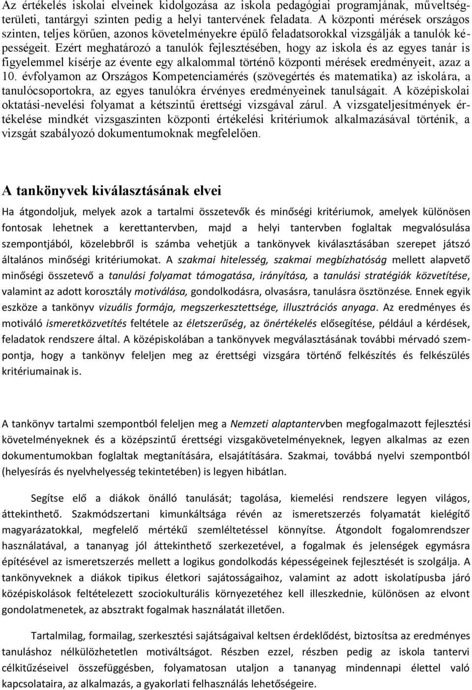 Ezért meghatározó a tanulók fejlesztésében, hogy az iskola és az egyes tanár is figyelemmel kísérje az évente egy alkalommal történő központi mérések eredményeit, azaz a 10.