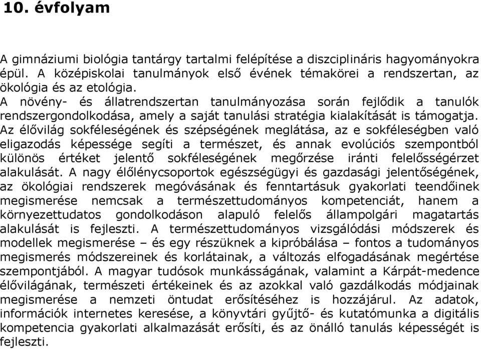 Az élővilág sokféleségének és szépségének meglátása, az e sokféleségben való eligazodás képessége segíti a természet, és annak evolúciós szempontból különös értéket jelentő sokféleségének megőrzése