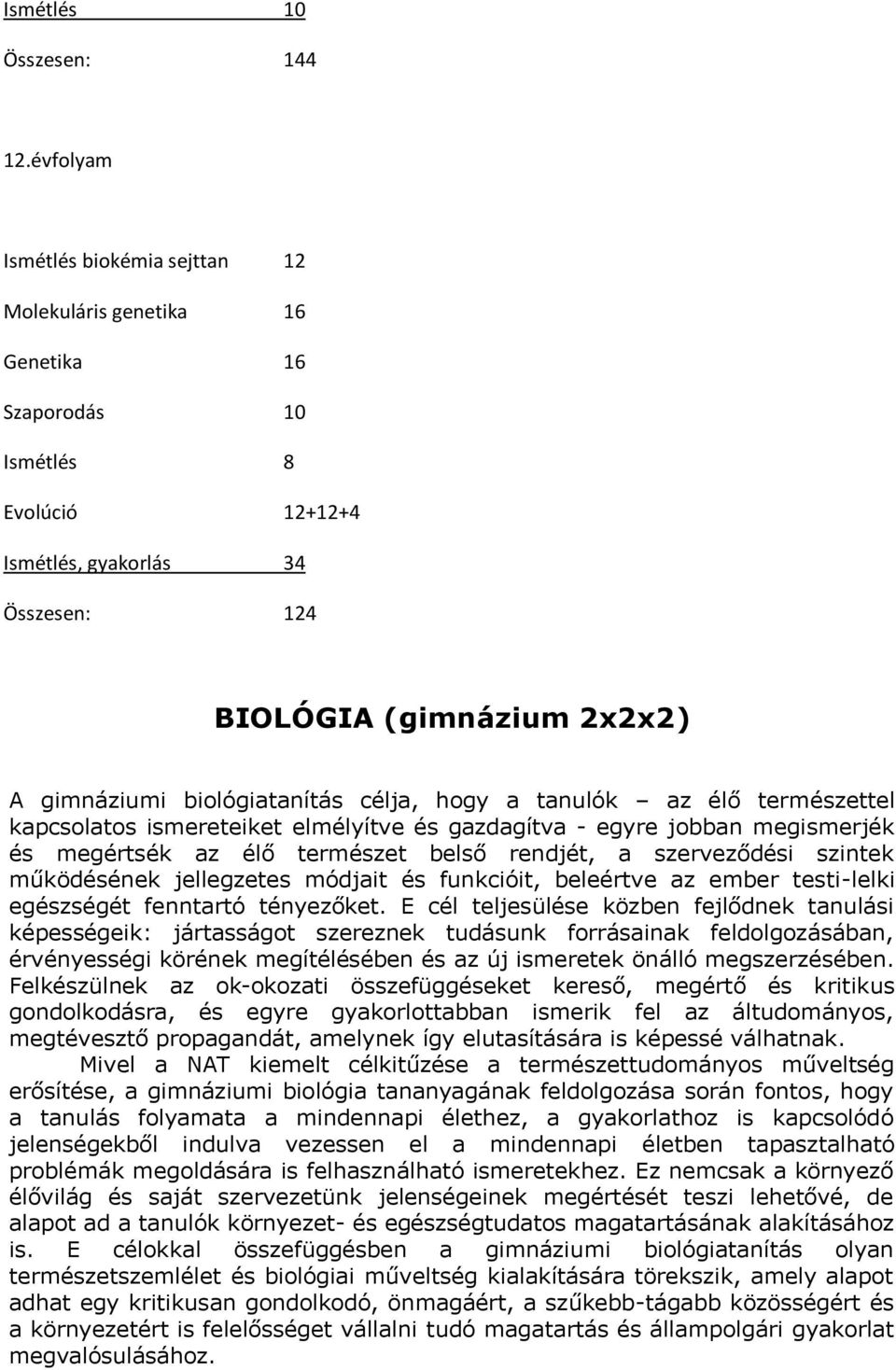 biológiatanítás célja, hogy a tanulók az élő természettel kapcsolatos ismereteiket elmélyítve és gazdagítva - egyre jobban megismerjék és megértsék az élő természet belső rendjét, a szerveződési