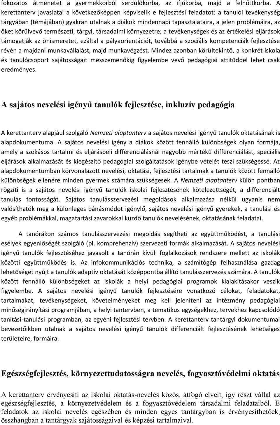 az őket körülvevő természeti, tárgyi, társadalmi környezetre; a tevékenységek és az értékelési eljárások támogatják az önismeretet, ezáltal a pályaorientációt, továbbá a szociális kompetenciák