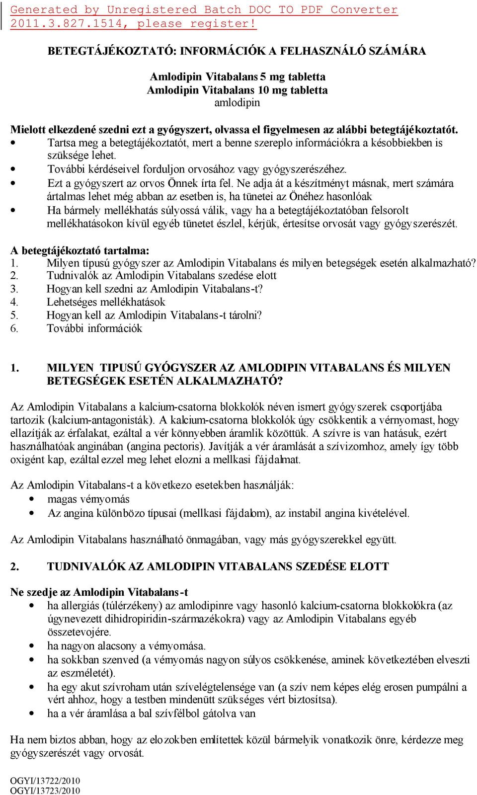 az alábbi betegtájékoztatót. Tartsa meg a betegtájékoztatót, mert a benne szereplo információkra a késobbiekben is szüksége lehet. További kérdéseivel forduljon orvosához vagy gyógyszerészéhez.