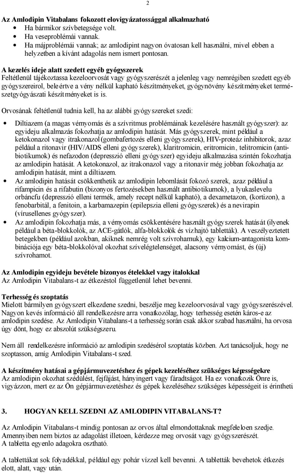 2 A kezelés ideje alatt szedett egyéb gyógyszerek Feltétlenül tájékoztassa kezeloorvosát vagy gyógyszerészét a jelenleg vagy nemrégiben szedett egyéb gyógyszereirol, bele értve a vény nélkül kapható