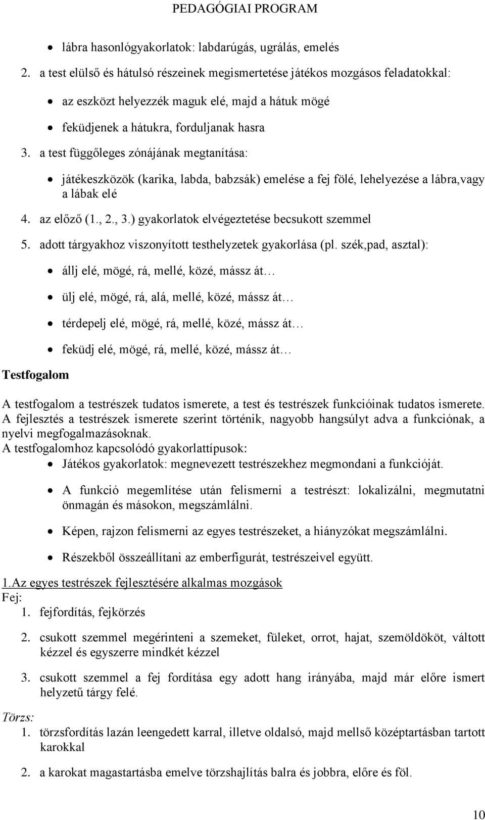 a test függőleges zónájának megtanítása: játékeszközök (karika, labda, babzsák) emelése a fej fölé, lehelyezése a lábra,vagy a lábak elé 4. az előző (1., 2., 3.
