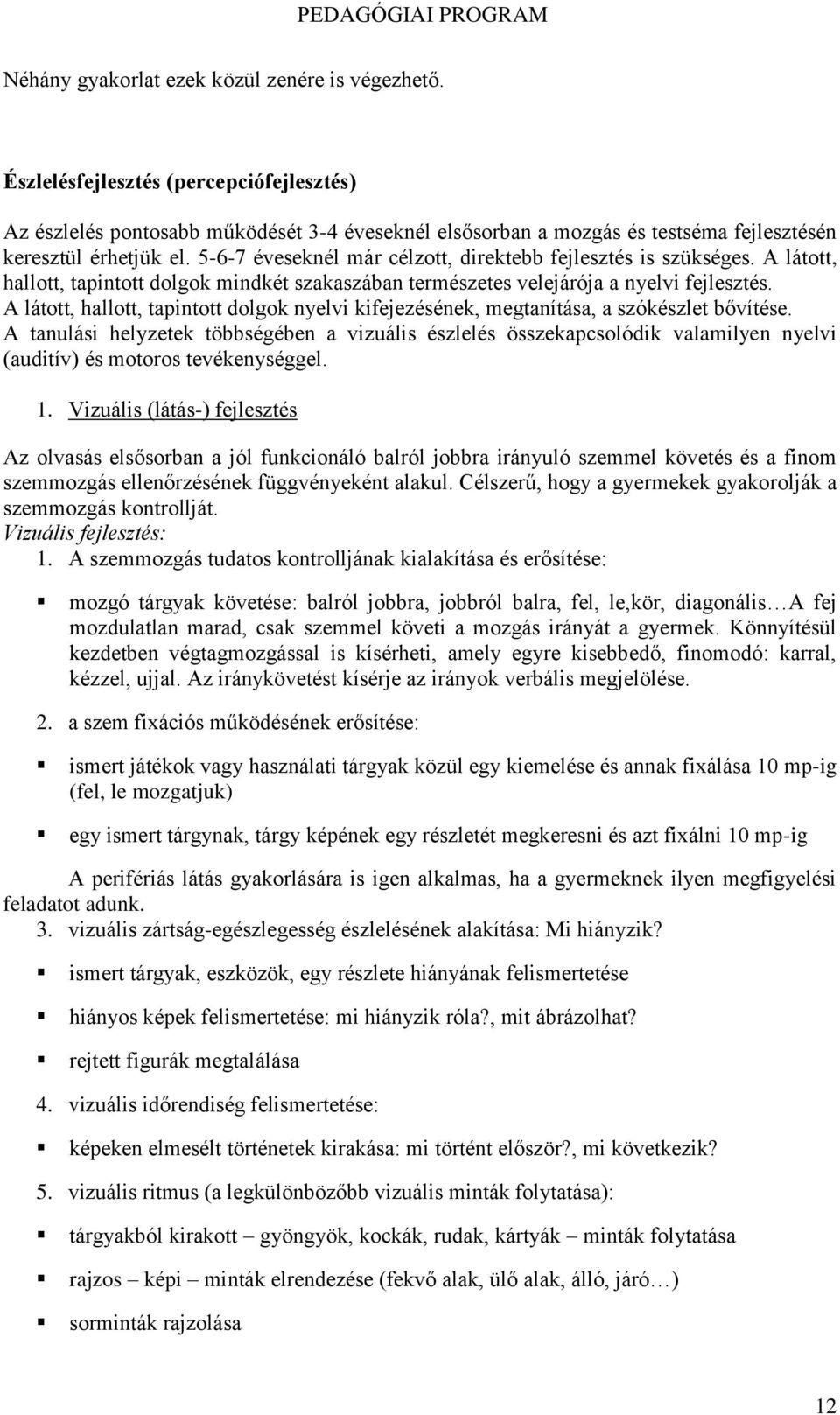 5-6-7 éveseknél már célzott, direktebb fejlesztés is szükséges. A látott, hallott, tapintott dolgok mindkét szakaszában természetes velejárója a nyelvi fejlesztés.