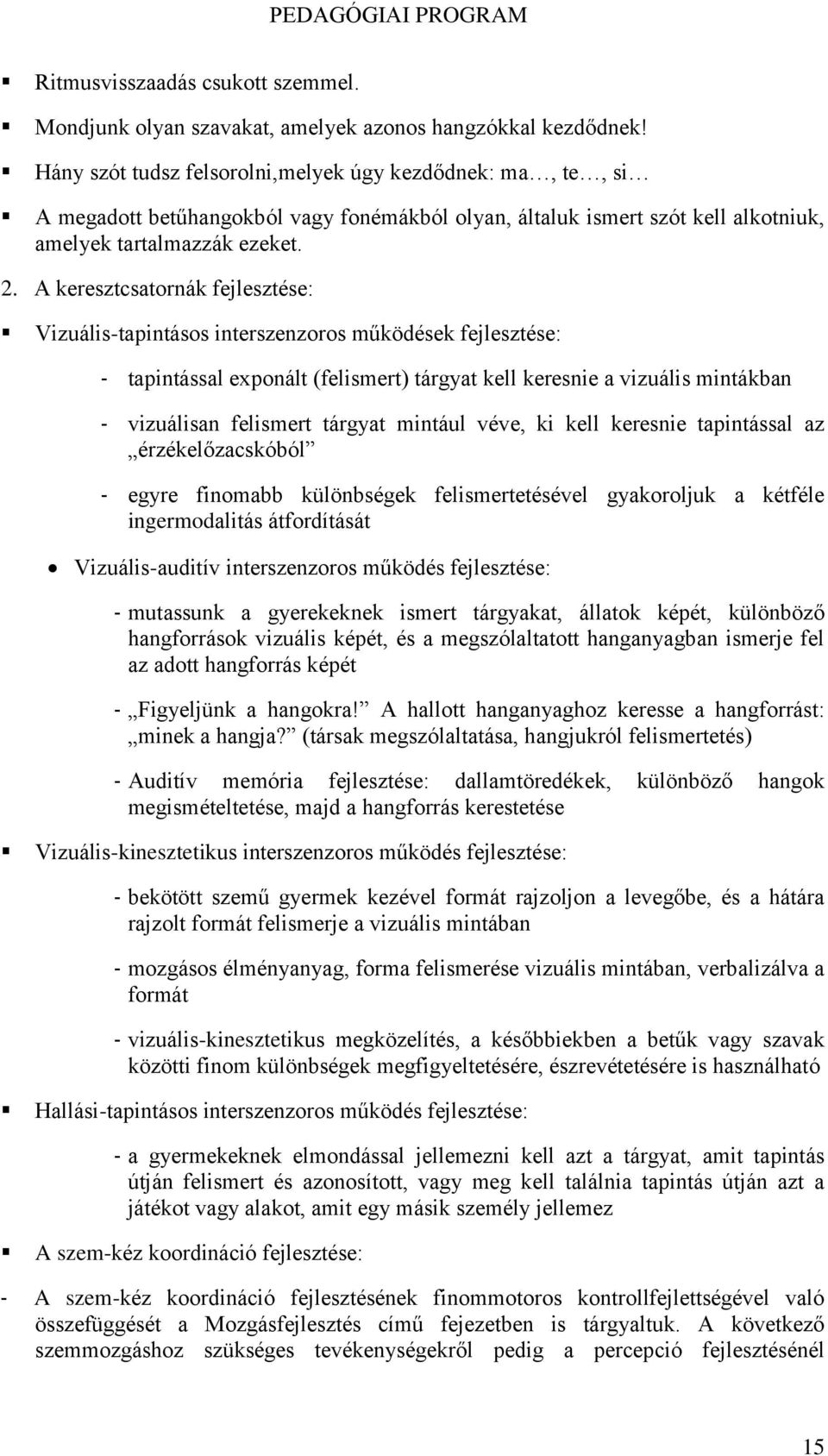 A keresztcsatornák fejlesztése: Vizuális-tapintásos interszenzoros működések fejlesztése: - tapintással exponált (felismert) tárgyat kell keresnie a vizuális mintákban - vizuálisan felismert tárgyat