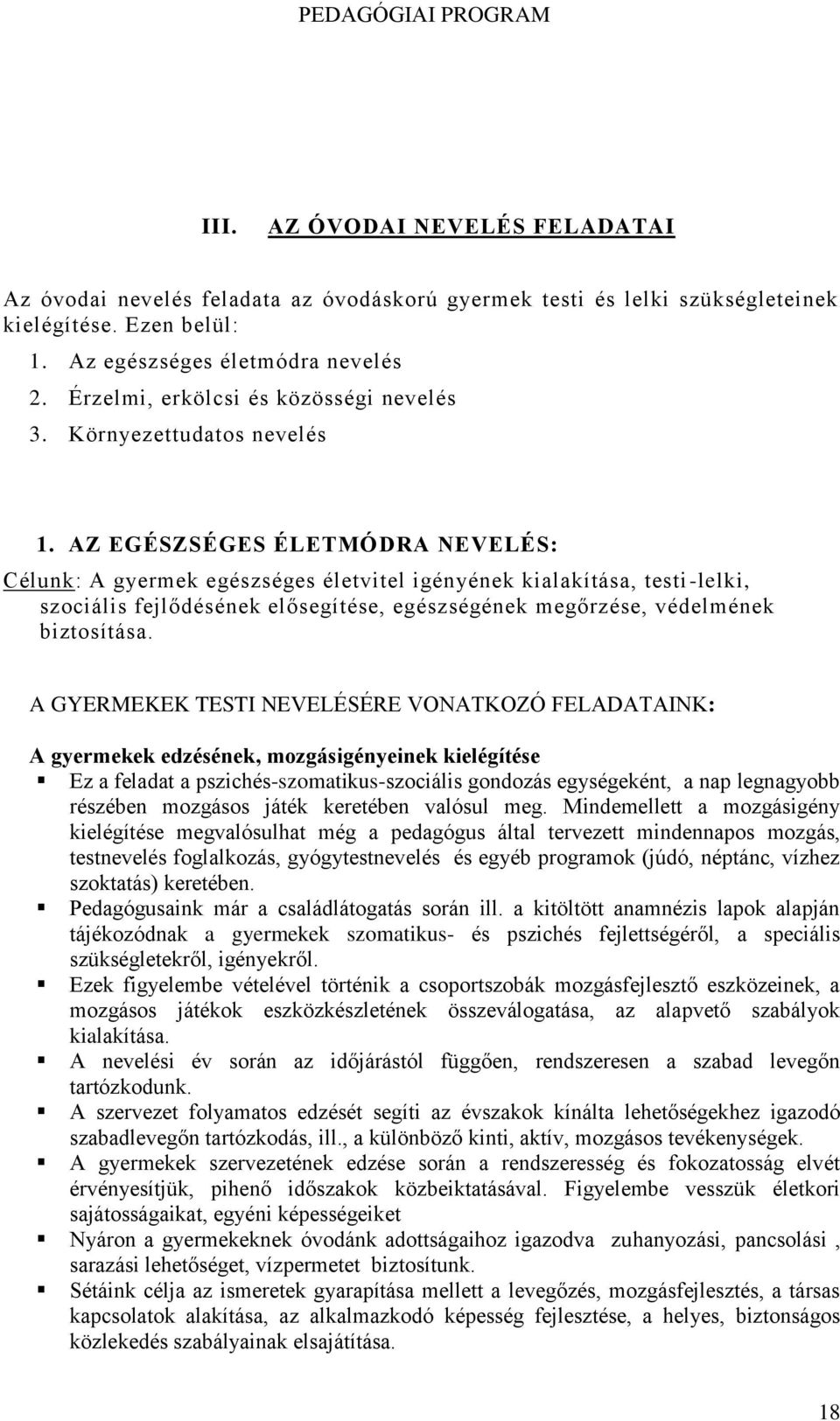 AZ EGÉSZSÉGES ÉLETMÓDRA NEVELÉS: Célunk: A gyermek egészséges életvitel igényének kialakítása, testi -lelki, szociális fejlődésének elősegítése, egészségének megőrzése, védelmének biztosítása.